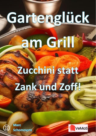 Marc Schommertz: Gartenglück am Grill - Zucchini statt Zank und Zoff!