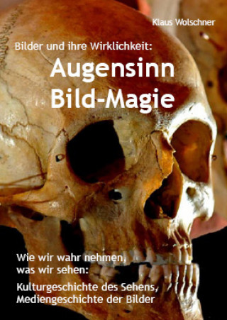 Klaus Wolschner: Augensinn und Bild-Magie. Bilder und ihre Wirklichkeit