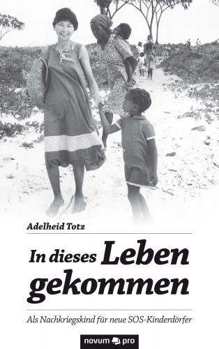 Adelheid Totz: In dieses Leben gekommen