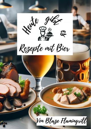 Blaze Flamingrill: Heute gibt es - Rezepte mit Bier