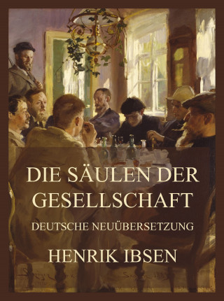 Henrik Ibsen: Die Stützen der Gesellschaft (Deutsche Neuübersetzung)