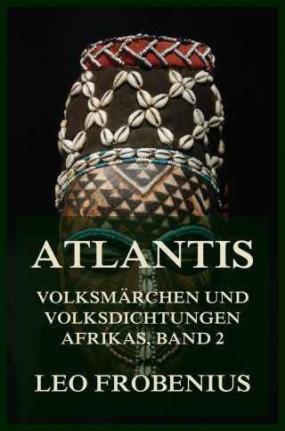Leo Frobenius: Atlantis: Volksmärchen und Volksdichtungen Afrikas