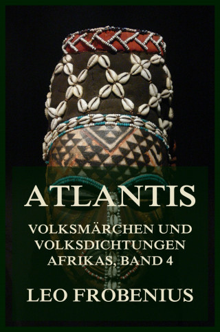 Leo Frobenius: Atlantis: Volksmärchen und Volksdichtungen Afrikas