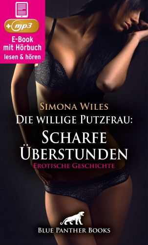 Simona Wiles: Die willige Putzfrau: Scharfe Überstunden | Erotik Audio Story | Erotisches Hörbuch