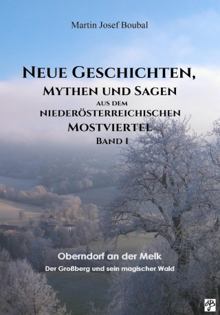 Martin Josef Boubal: Neue-Geschichten-Mythen-und-Sagen-aus-dem-niederösterreichischen-Mostviertel-Band-1