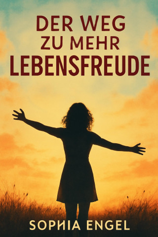 Sophia Engel: "Der Weg zu mehr Lebensfreude: Wie du deinen Urschmerz heilst und die Freude zurückgewinnst"