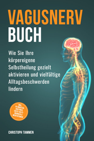 Christoph Tammen: Vagusnerv Buch: Wie Sie Ihre körpereigene Selbstheilung gezielt aktivieren und vielfältige Alltagsbeschwerden lindern – inkl. 10-Minuten-Routinen, Erste-Hilfe-Übungen & Meditationen