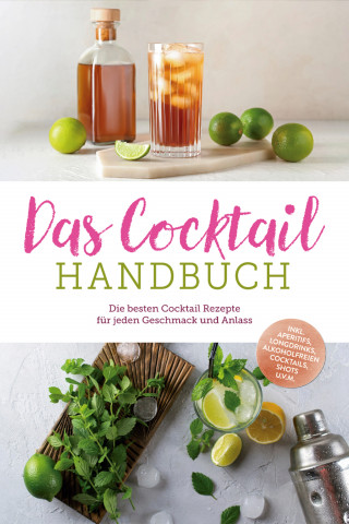 Lina Vollmer: Das Cocktail Handbuch: Die besten Cocktail Rezepte für jeden Geschmack und Anlass - inkl. Aperitifs, Longdrinks, alkoholfreien Cocktails, Shots u.v.m.