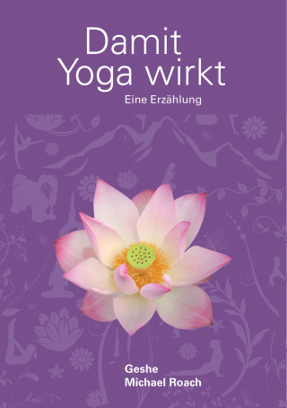 Geshe Michael Roach: Damit Yoga wirkt