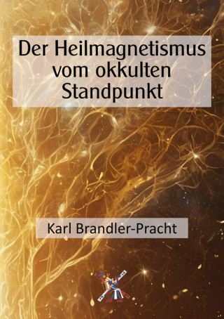 Karl Brandler-Pracht: Der Heilmagnetismus vom okkulten Standpunkt