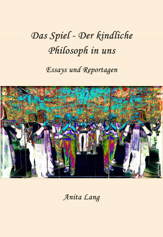 Anita Lang: Das Spiel - Der kindliche Philosoph in uns