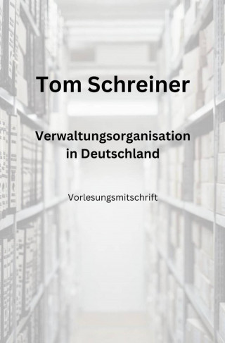 Tom Schreiner: Verwaltungsorganisation in Deutschland