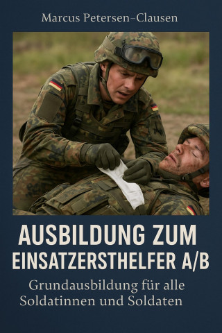 Marcus PC Petersen - Clausen: Einsatzersthelfer A/B bei der Bundeswehr – Grundausbildung