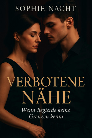 Sophie Nacht: "Verbotene Nähe – Wenn Begierde keine Grenzen kennt"