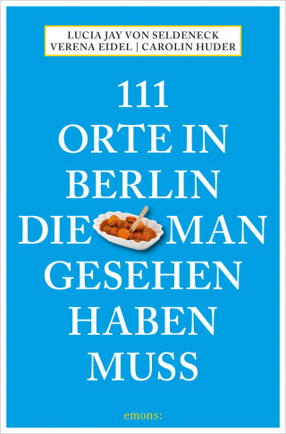 Lucia Jay von Seldeneck, Carolin Huder: 111 Orte in Berlin, die man gesehen haben muss