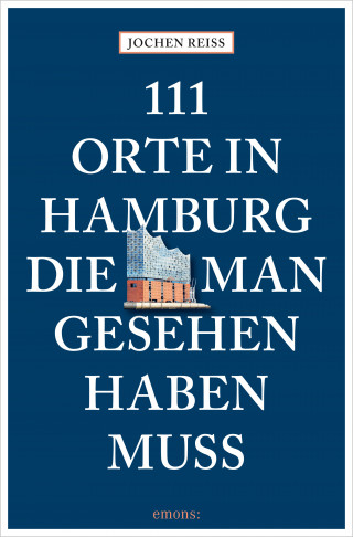 Jochen Reiss: 111 Orte in Hamburg, die man gesehen haben muss