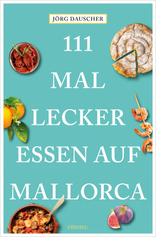 Jörg Dauscher: 111 Mal lecker essen auf Mallorca
