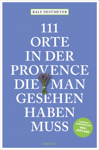Ralf Nestmeyer: 111 Orte in der Provence, die man gesehen haben muss
