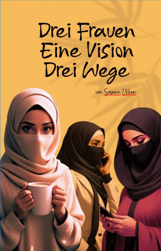 Susann Uckan: Drei Frauen - Eine Vision - Drei Wege