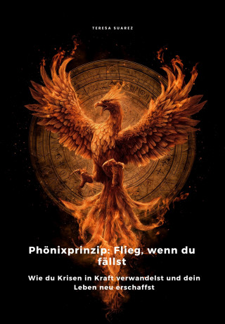 Teresa Suarez: Phönixprinzip: Flieg, wenn du fällst