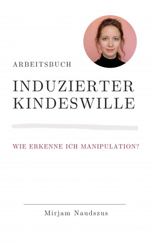 Mirjam Naudszus: Arbeitsbuch Induzierter Kindeswille