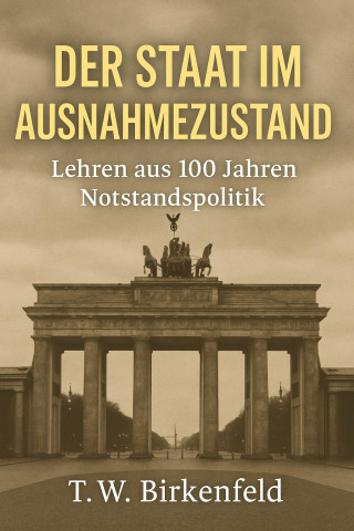 Tilman W. Birkenfeld: Der Staat im Ausnahmezustand – Lehren aus 100 Jahren Notstandspolitik