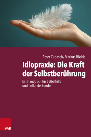 Peter Cubasch, Markus Böckle: Idiopraxie: Die Kraft der Selbstberührung
