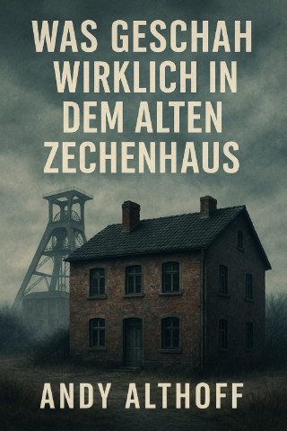 Andy Althoff: Was geschah wirklich in dem alten Zechenhaus