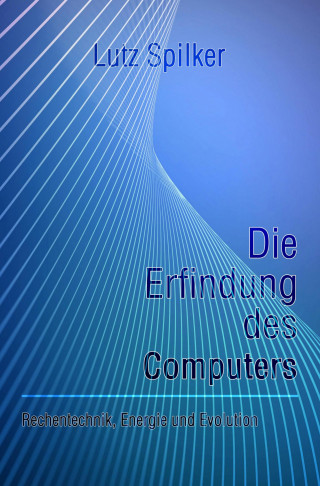 Lutz Spilker: Die Erfindung des Computers