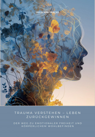 Julia van Gercke: Trauma verstehen – Leben zurückgewinnen