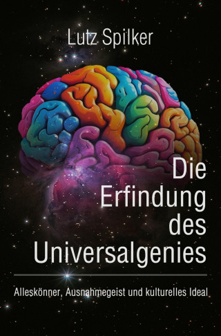 Lutz Spilker: Die Erfindung des Universalgenies