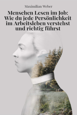 Maximilian Weber: "Menschen lesen im Job – Wie du jede Persönlichkeit im Arbeitsleben verstehst und richtig führst"