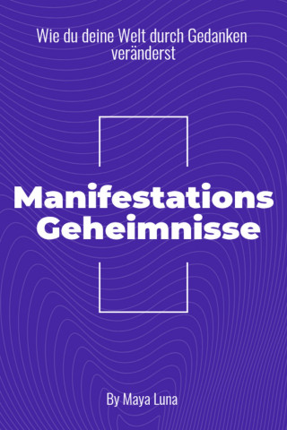 Maya Luna: "Manifestationsgeheimnisse: Wie Du deine Welt durch Gedanken veränderst"