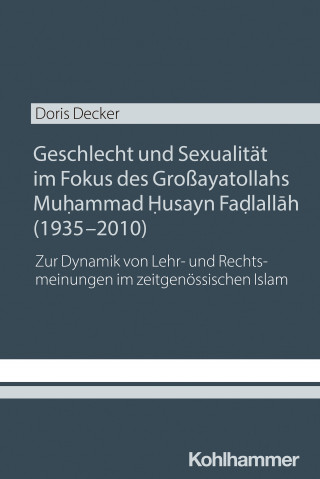 Doris Decker: Geschlecht und Sexualität im Fokus des Großayatollahs Muhammad Husayn Fadlallah (1935-2010)