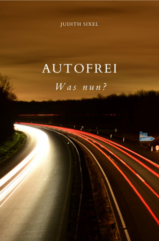 Judith Sixel: Autofrei - Was nun?