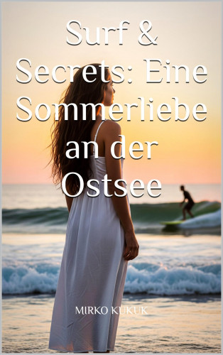Mirko Kukuk: Surf & Secrets: Eine Sommerliebe an der Ostsee