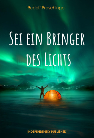 Rudolf Praschinger: Sei ein Bringer des Lichts