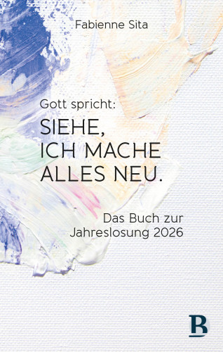 Fabienne Sita: Gott spricht: Siehe, ich mache alles neu