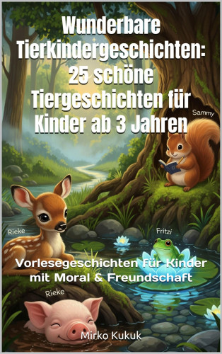 Mirko Kukuk: Wunderbare Tierkindergeschichten: 25 schöne Tiergeschichten für Kinder ab 3 Jahren