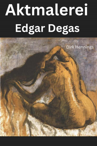 Dirk Hennings: Aktmalerei - Edgar Degas