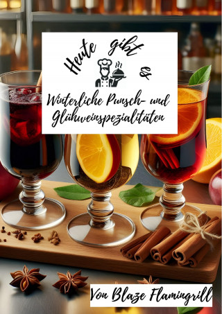Blaze Flamingrill: Heute gibt es - Winterliche Punsch- und Glühweinspezialitäten