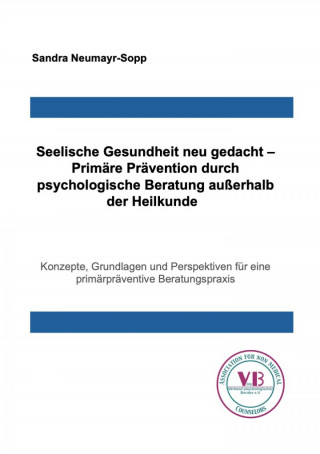 Sandra Neumayr-Sopp: Seelische Gesundheit neu gedacht – Primäre Prävention durch psychologische Beratung außerhalb der Heilkunde