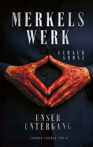 Gerald Grosz: Merkels Werk - Unser Untergang