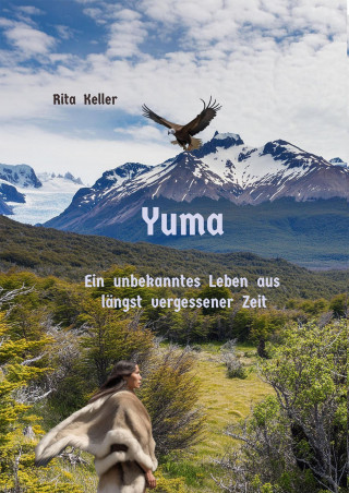 Rita Keller: Yuma Ein unbekanntes Leben aus längst vergesseer Zeit