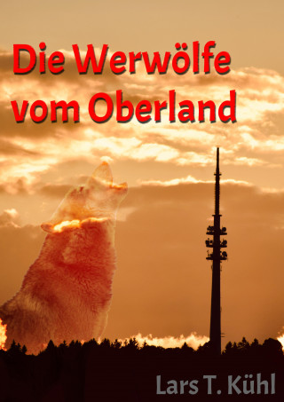 Lars T Kühl: Die Werwölfe vom Oberland