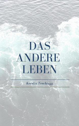 Kerstin Teschnigg: Das andere Leben