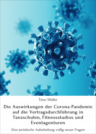 Timo Müller: Die Auswirkungen der Corona-Pandemie auf die Vertragsdurchführung in Tanzschulen, Fitnessstudios und Eventagenturen