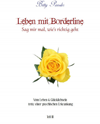 Betty Paessler: Leben mit Borderline - Sag mir mal wie's richtig geht