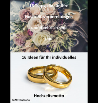 Martina Kloss: 15 Tipps, die für Ihre Hochzeitsvorbereitungen unentbehrlich sind und 16 Ideen für Ihr individuelles Hochzeitsmotto