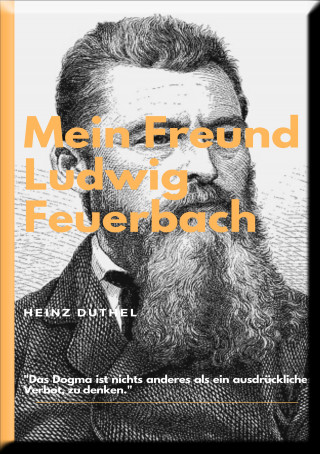 Heinz Duthel: MEIN FREUND LUDWIG FEUERBACH - DER PHILOSOPH
